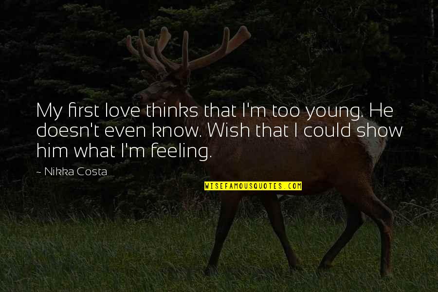 First Feeling Quotes By Nikka Costa: My first love thinks that I'm too young. First Feeling Quotes By Nikka Costa: My first love thinks that I'm too young.