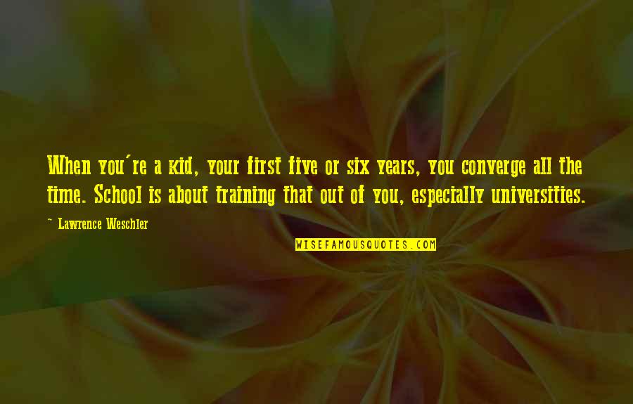 First Five Years Quotes By Lawrence Weschler: When you're a kid, your first five or