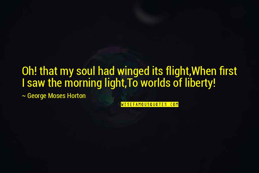First Flight Quotes By George Moses Horton: Oh! that my soul had winged its flight,When