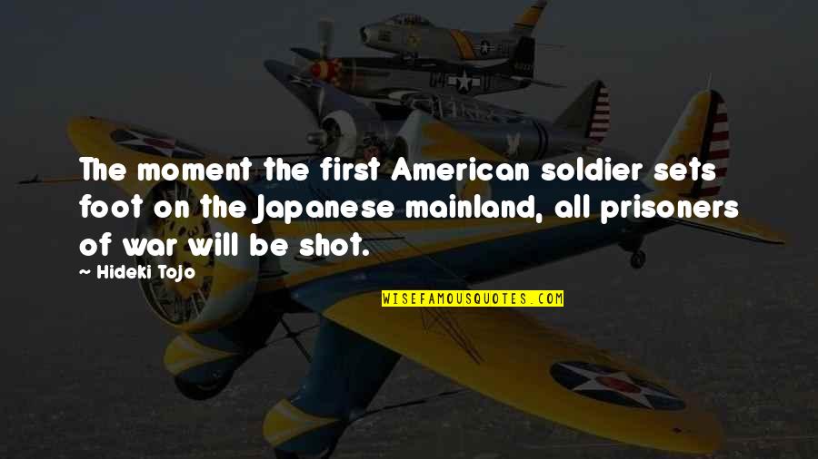 First Foot Quotes By Hideki Tojo: The moment the first American soldier sets foot