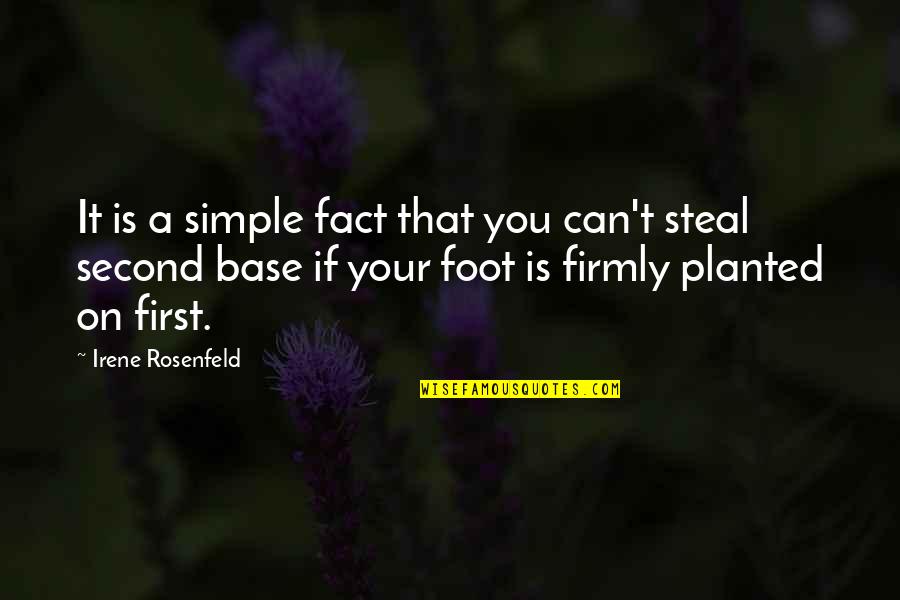 First Foot Quotes By Irene Rosenfeld: It is a simple fact that you can't
