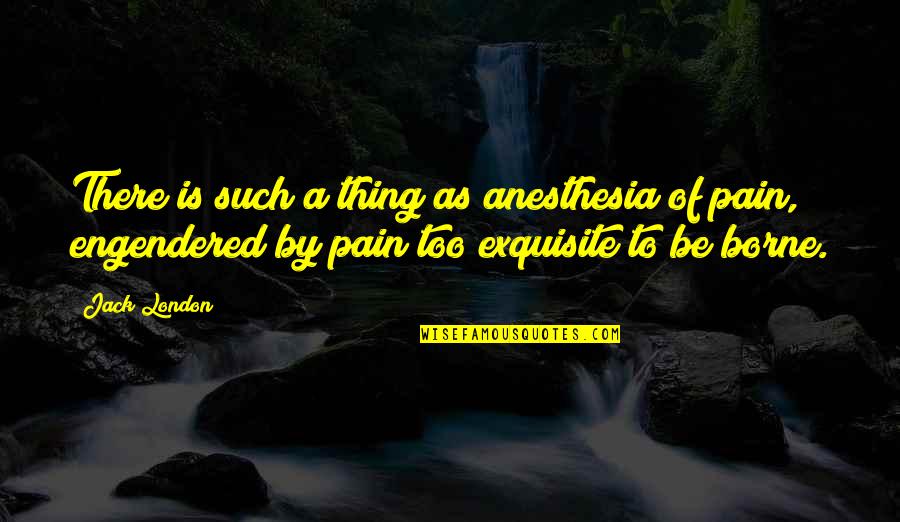 First Foot Quotes By Jack London: There is such a thing as anesthesia of