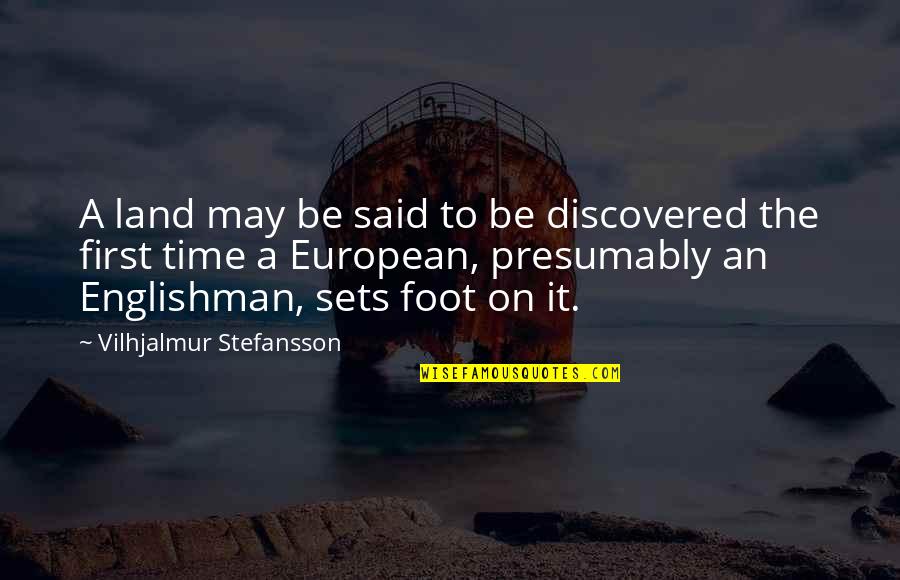 First Foot Quotes By Vilhjalmur Stefansson: A land may be said to be discovered