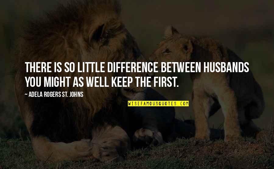 First Friendship Quotes By Adela Rogers St. Johns: There is so little difference between husbands you First Friendship Quotes By Adela Rogers St. Johns: There is so little difference between husbands you