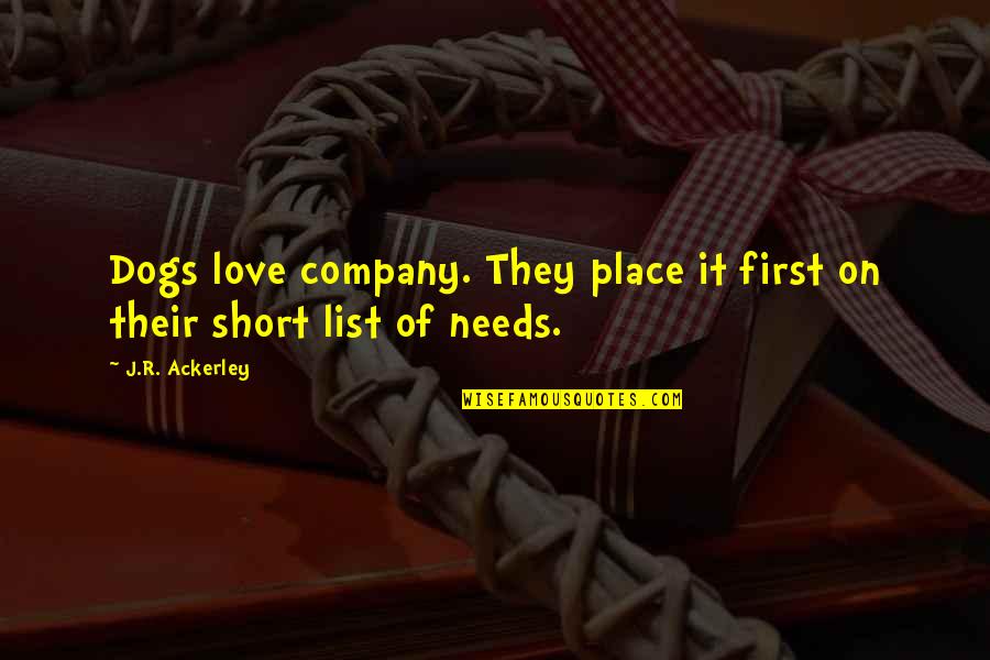 First Friendship Then Love Quotes By J.R. Ackerley: Dogs love company. They place it first on