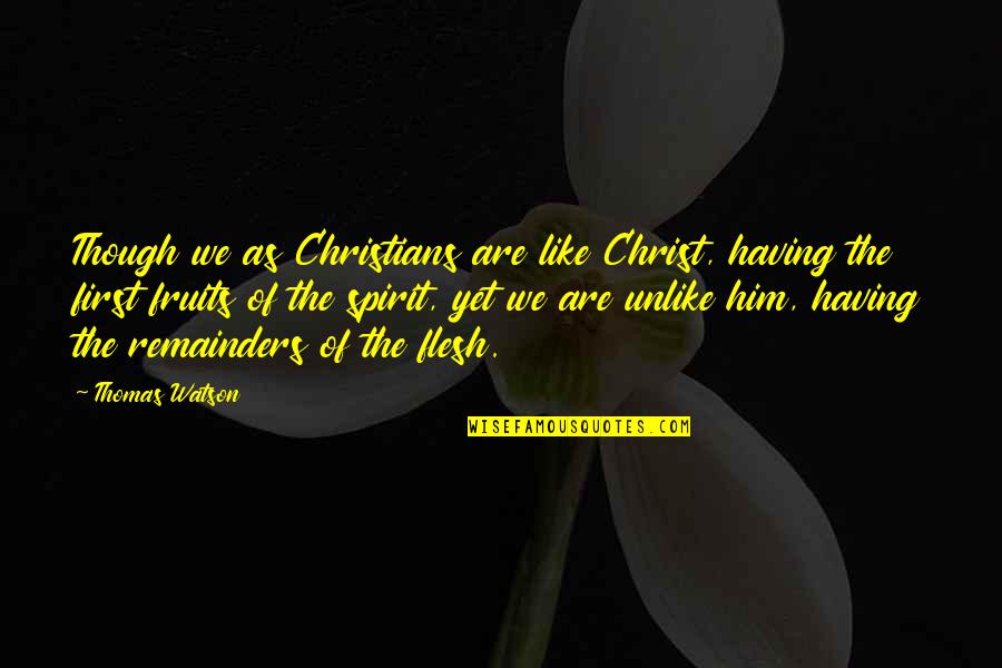 First Fruits Quotes By Thomas Watson: Though we as Christians are like Christ, having