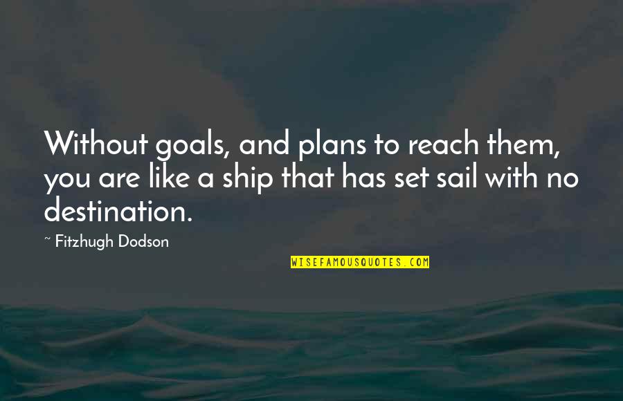 First Fruits Scripture Quotes By Fitzhugh Dodson: Without goals, and plans to reach them, you