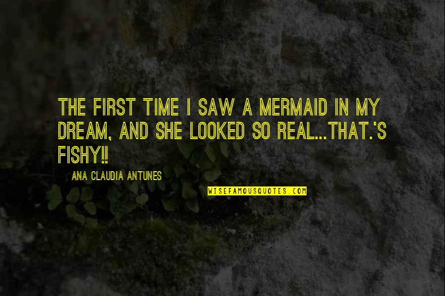 First Funny Quotes By Ana Claudia Antunes: The first time I saw a mermaid in First Funny Quotes By Ana Claudia Antunes: The first time I saw a mermaid in