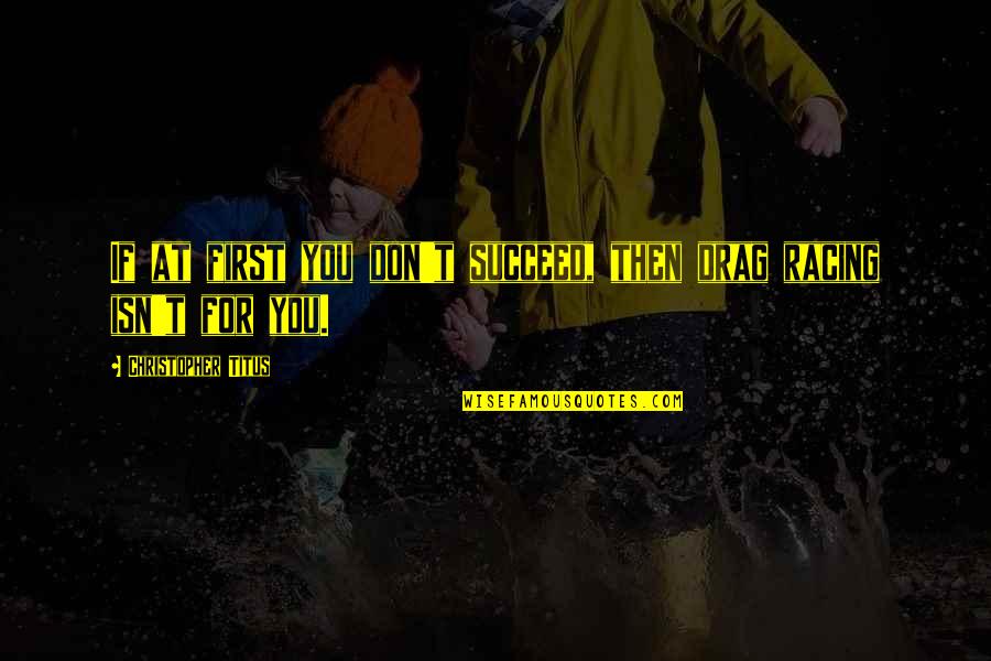 First Funny Quotes By Christopher Titus: If at first you don't succeed, then drag First Funny Quotes By Christopher Titus: If at first you don't succeed, then drag