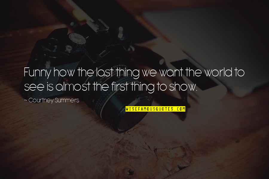 First Funny Quotes By Courtney Summers: Funny how the last thing we want the First Funny Quotes By Courtney Summers: Funny how the last thing we want the