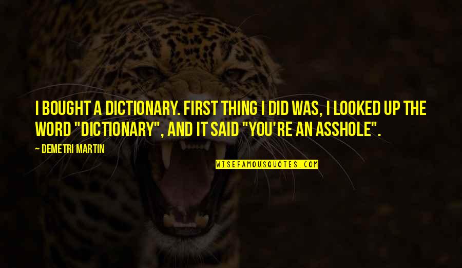 First Funny Quotes By Demetri Martin: I bought a dictionary. First thing I did First Funny Quotes By Demetri Martin: I bought a dictionary. First thing I did