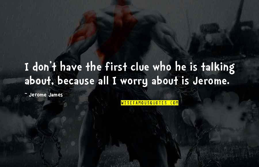 First Funny Quotes By Jerome James: I don't have the first clue who he First Funny Quotes By Jerome James: I don't have the first clue who he