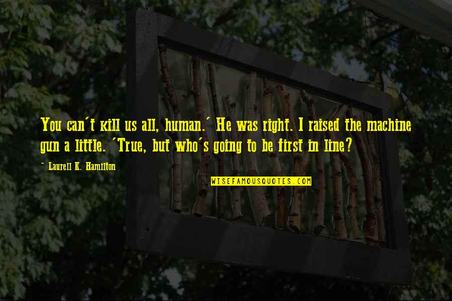 First Funny Quotes By Laurell K. Hamilton: You can't kill us all, human.' He was First Funny Quotes By Laurell K. Hamilton: You can't kill us all, human.' He was