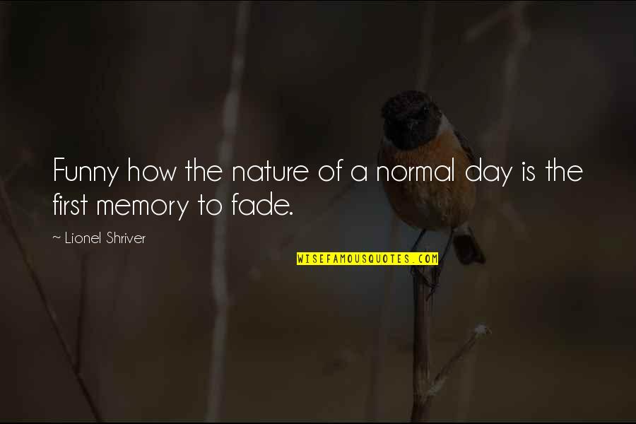 First Funny Quotes By Lionel Shriver: Funny how the nature of a normal day First Funny Quotes By Lionel Shriver: Funny how the nature of a normal day
