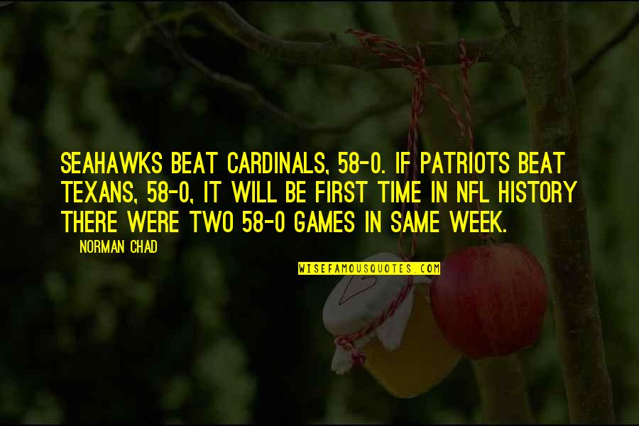 First Funny Quotes By Norman Chad: Seahawks beat Cardinals, 58-0. If Patriots beat Texans, First Funny Quotes By Norman Chad: Seahawks beat Cardinals, 58-0. If Patriots beat Texans,