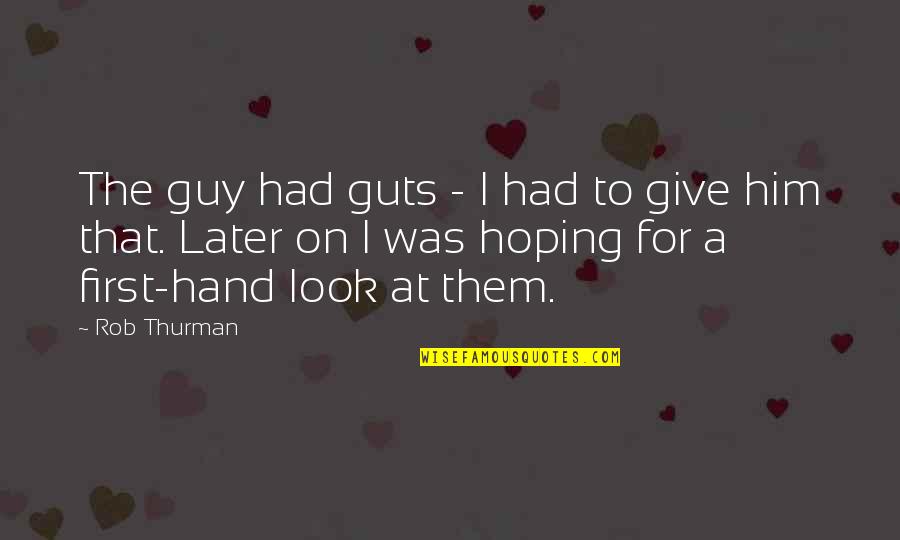 First Funny Quotes By Rob Thurman: The guy had guts - I had to First Funny Quotes By Rob Thurman: The guy had guts - I had to