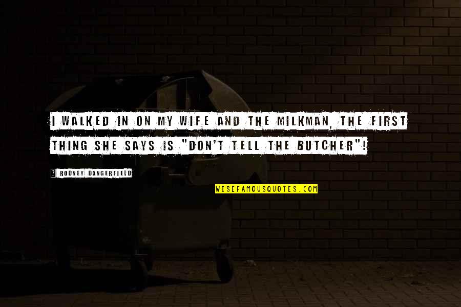 First Funny Quotes By Rodney Dangerfield: I walked in on my wife and the First Funny Quotes By Rodney Dangerfield: I walked in on my wife and the