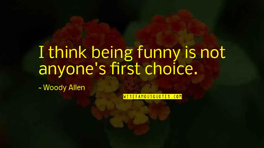 First Funny Quotes By Woody Allen: I think being funny is not anyone's first First Funny Quotes By Woody Allen: I think being funny is not anyone's first