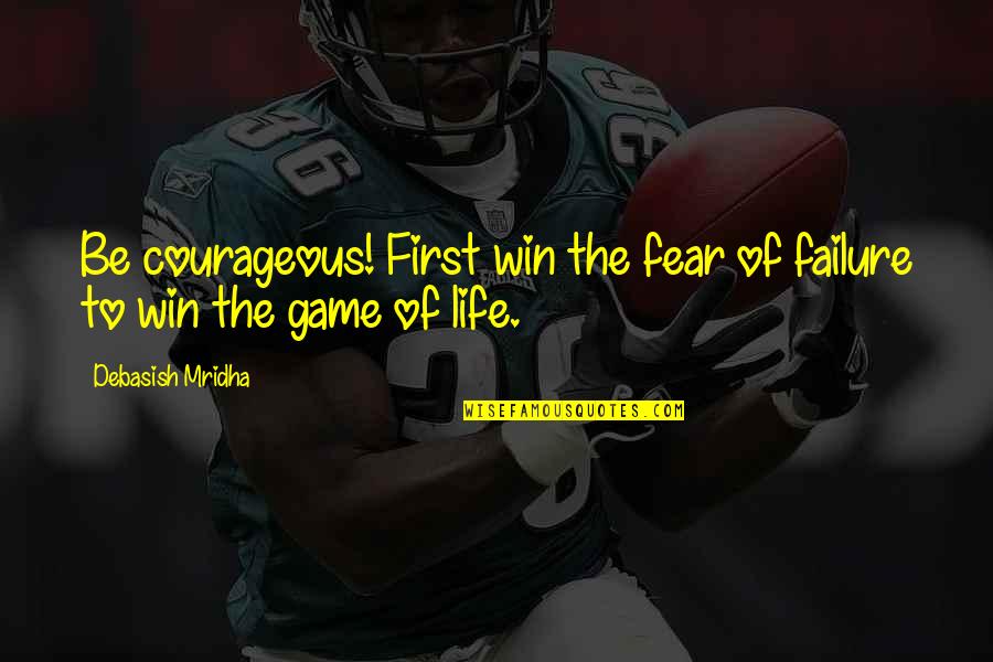 First Game Inspirational Quotes By Debasish Mridha: Be courageous! First win the fear of failure