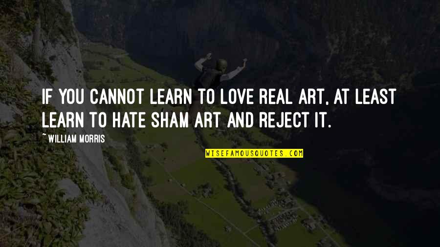 First Game Of The Season Quotes By William Morris: If you cannot learn to love real art,