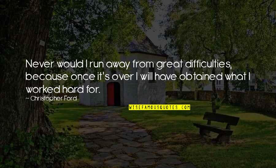 First Gen College Grad Quotes By Christopher Ford: Never would I run away from great difficulties, First Gen College Grad Quotes By Christopher Ford: Never would I run away from great difficulties,