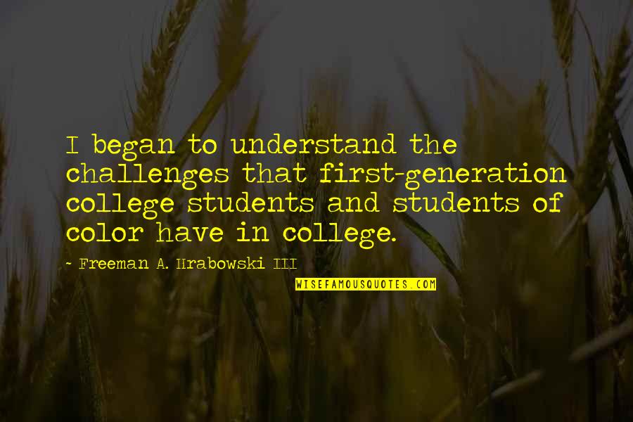 First Generation College Students Quotes By Freeman A. Hrabowski III: I began to understand the challenges that first-generation