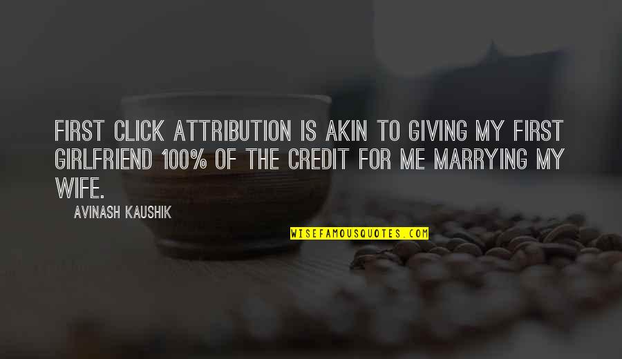 First Girlfriend Quotes By Avinash Kaushik: First click attribution is akin to giving my