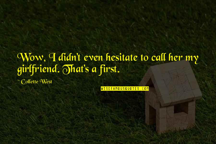 First Girlfriend Quotes By Collette West: Wow, I didn't even hesitate to call her