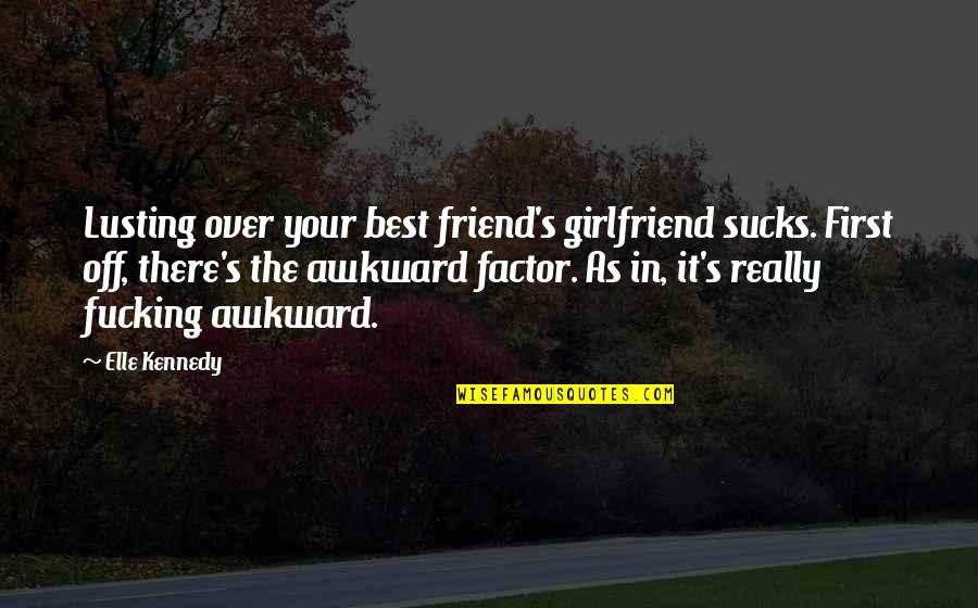 First Girlfriend Quotes By Elle Kennedy: Lusting over your best friend's girlfriend sucks. First