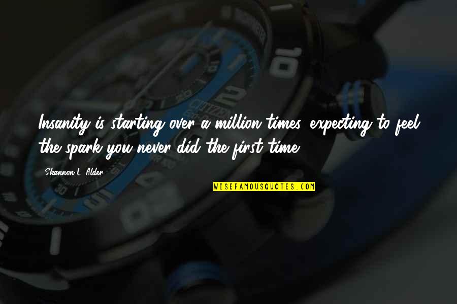 First Girlfriend Quotes By Shannon L. Alder: Insanity is starting over a million times, expecting