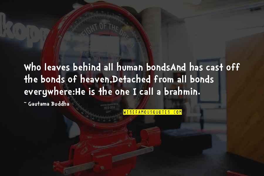 First Glances Quotes By Gautama Buddha: Who leaves behind all human bondsAnd has cast