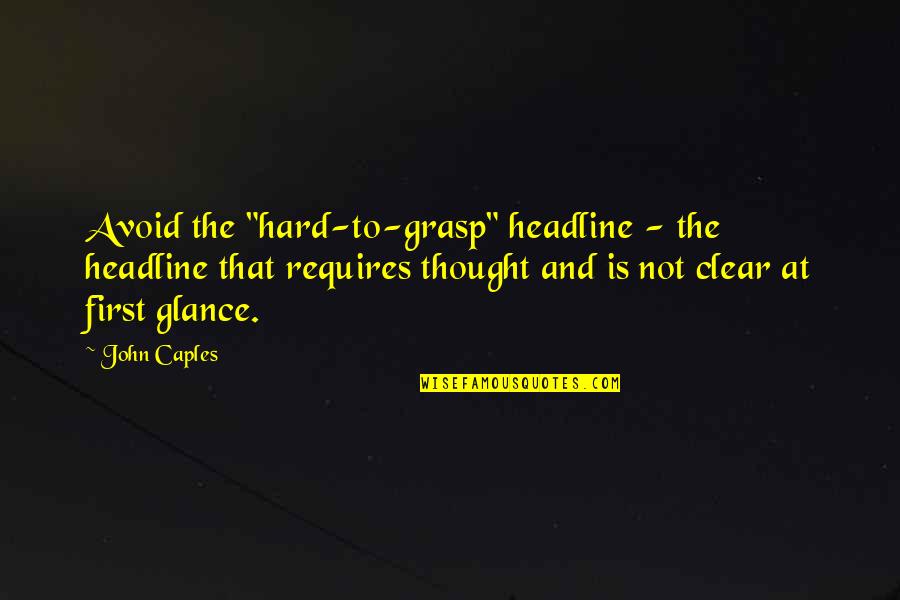 First Glances Quotes By John Caples: Avoid the "hard-to-grasp" headline - the headline that