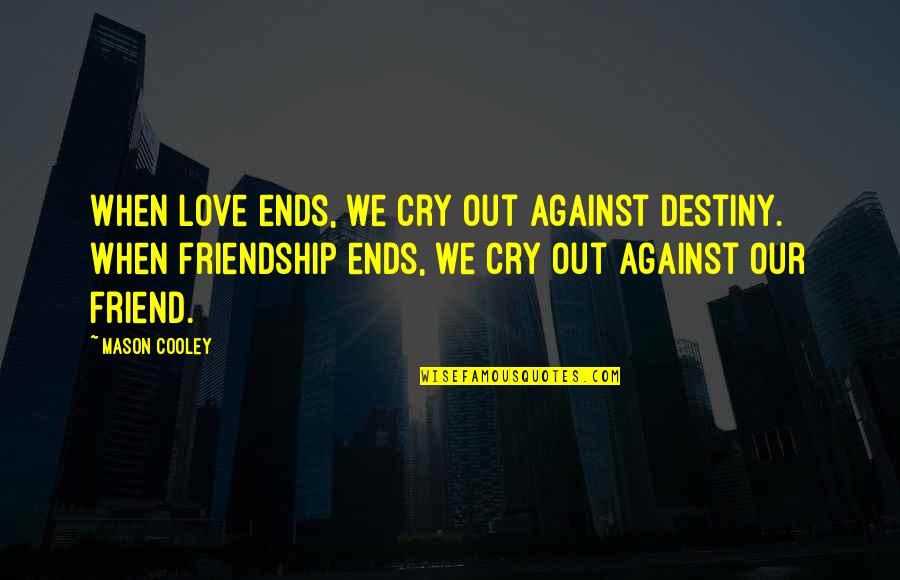 First Glances Quotes By Mason Cooley: When love ends, we cry out against destiny.