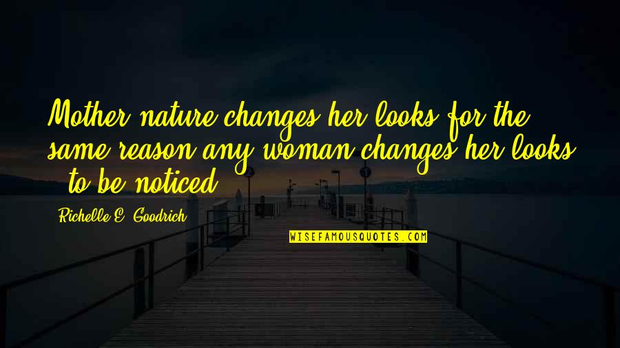 First Glances Quotes By Richelle E. Goodrich: Mother nature changes her looks for the same First Glances Quotes By Richelle E. Goodrich: Mother nature changes her looks for the same