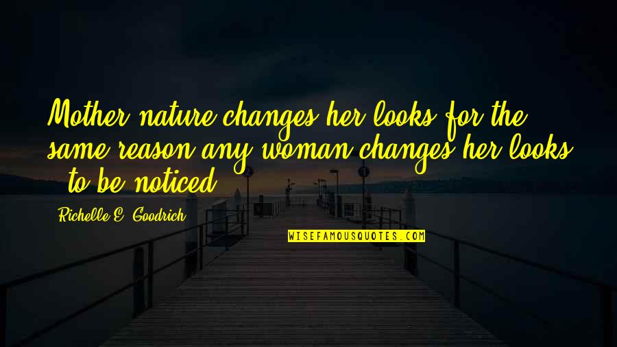 First Glances Quotes By Richelle E. Goodrich: Mother nature changes her looks for the same