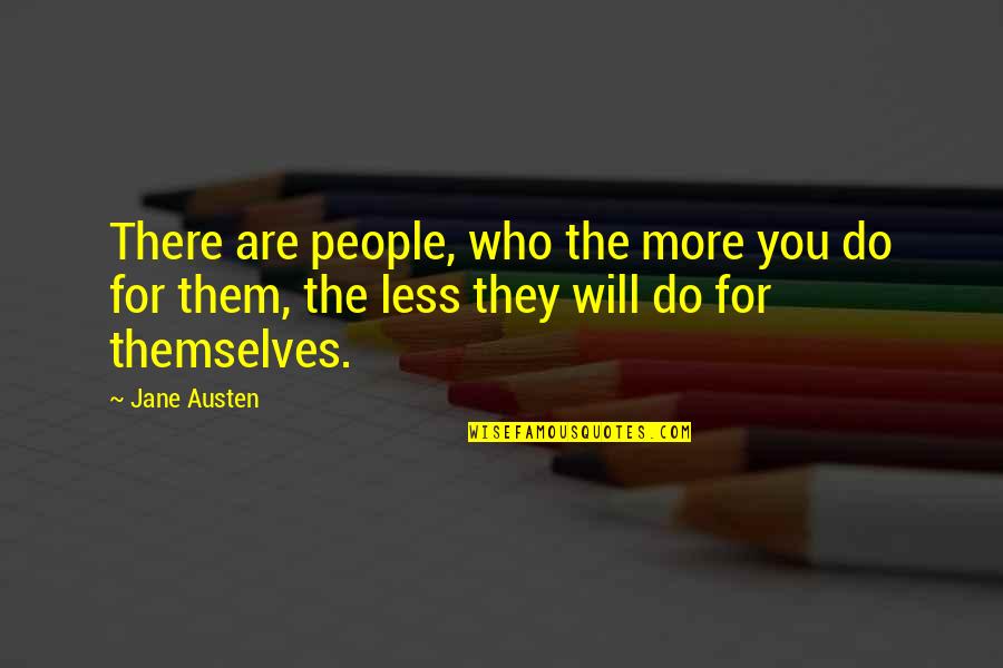First Grade Teachers Quotes By Jane Austen: There are people, who the more you do