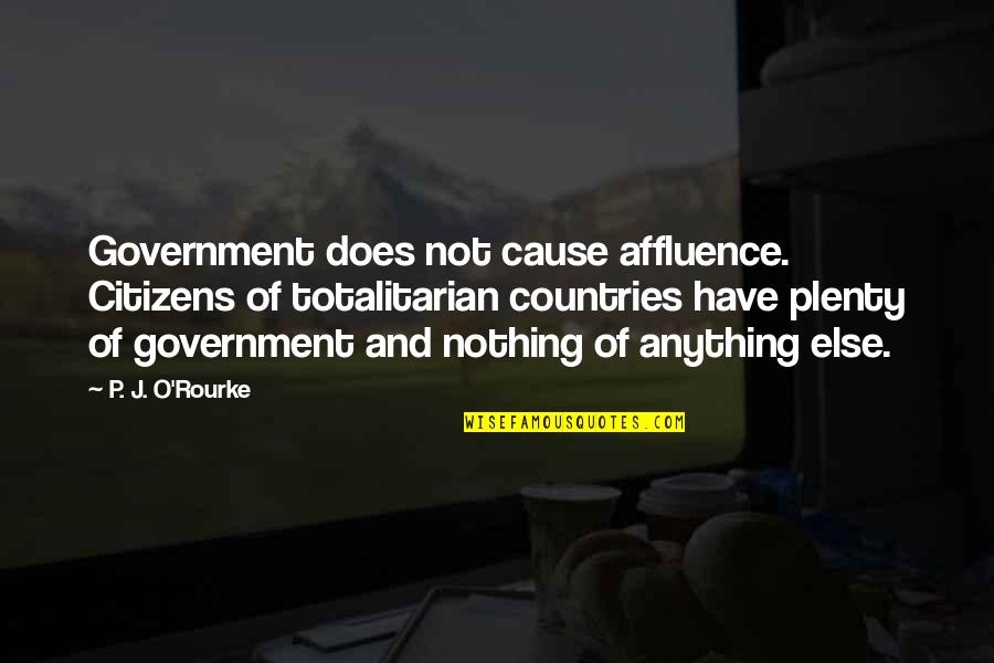 First Haircut Quotes By P. J. O'Rourke: Government does not cause affluence. Citizens of totalitarian