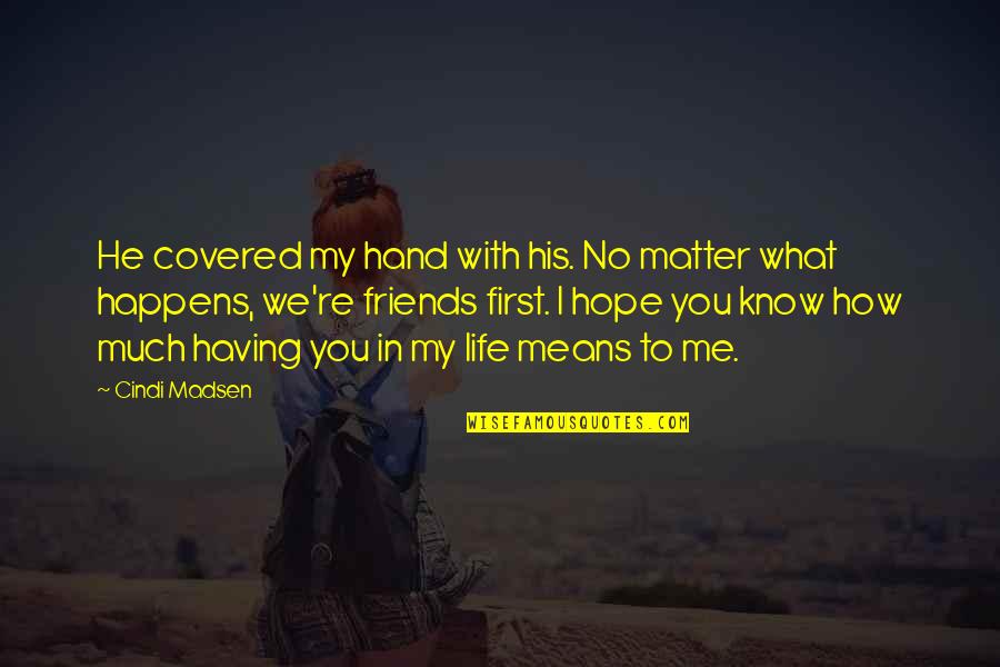 First Hand Quotes By Cindi Madsen: He covered my hand with his. No matter