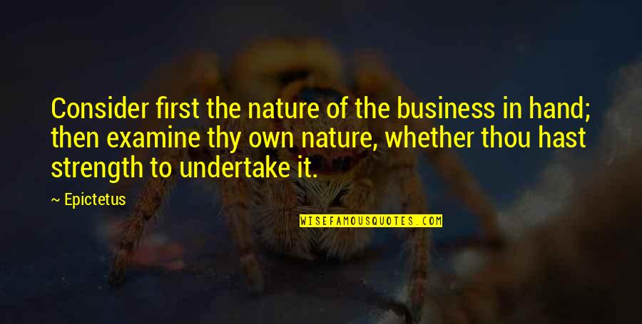 First Hand Quotes By Epictetus: Consider first the nature of the business in