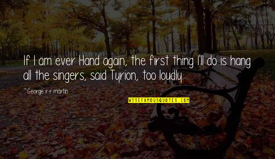 First Hand Quotes By George R R Martin: If I am ever Hand again, the first