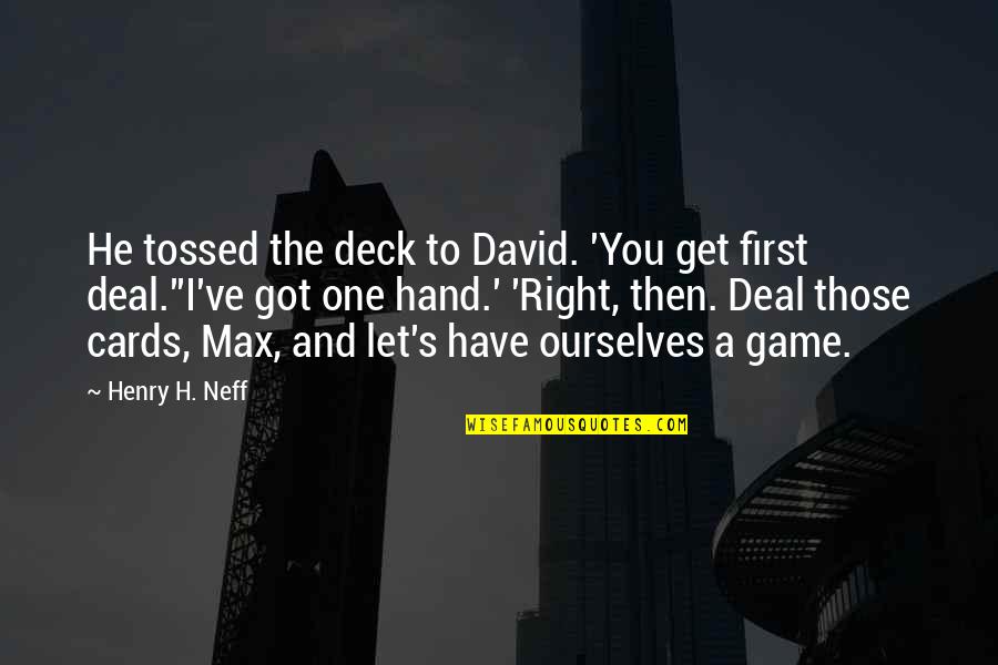 First Hand Quotes By Henry H. Neff: He tossed the deck to David. 'You get