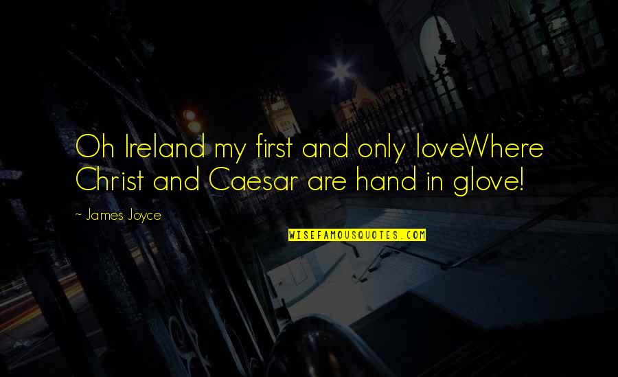 First Hand Quotes By James Joyce: Oh Ireland my first and only loveWhere Christ