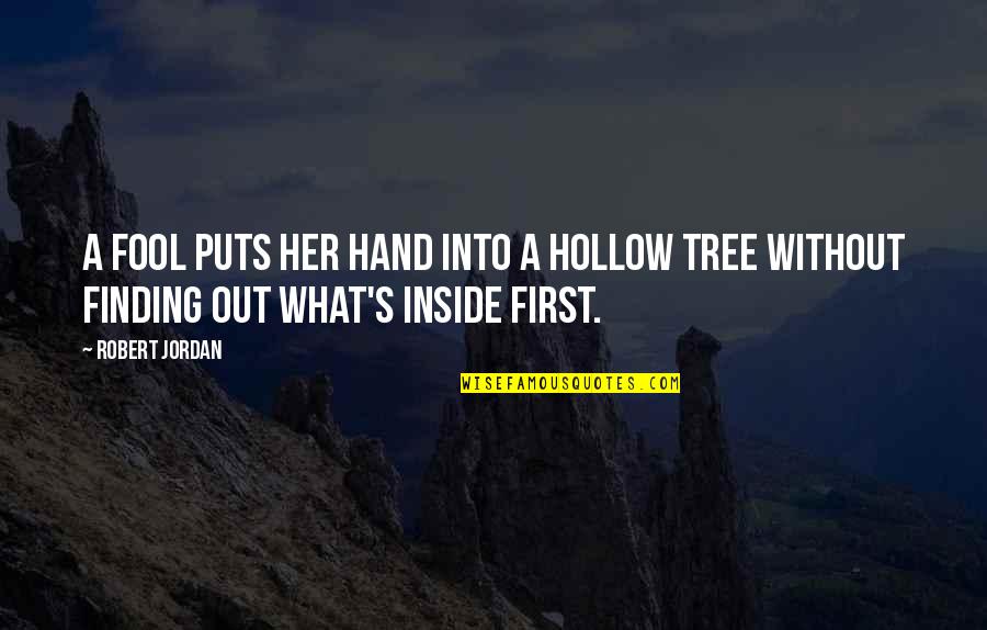 First Hand Quotes By Robert Jordan: A fool puts her hand into a hollow