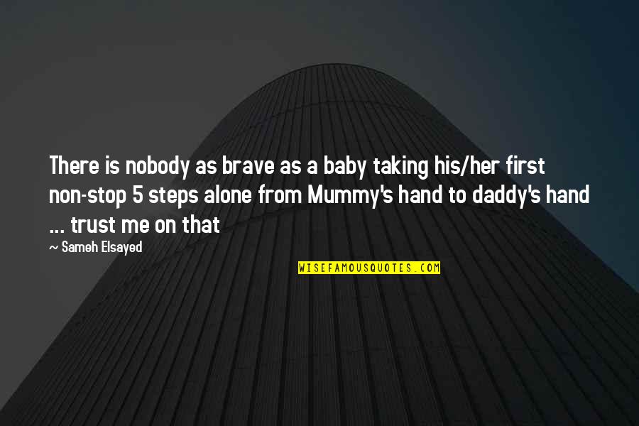 First Hand Quotes By Sameh Elsayed: There is nobody as brave as a baby