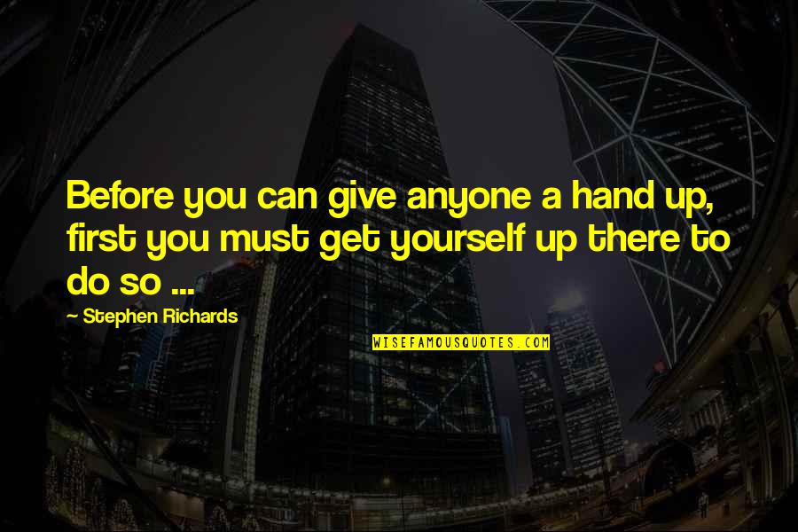 First Hand Quotes By Stephen Richards: Before you can give anyone a hand up,