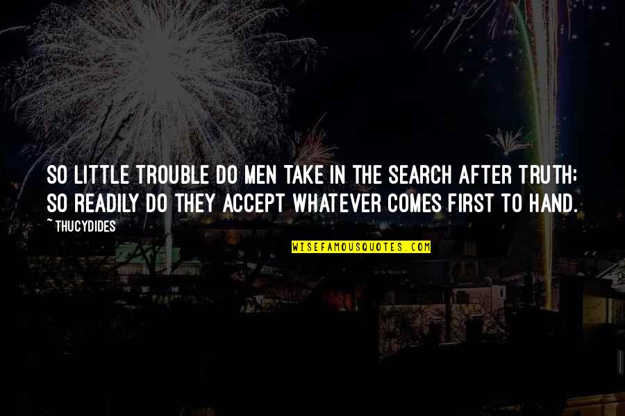 First Hand Quotes By Thucydides: So little trouble do men take in the