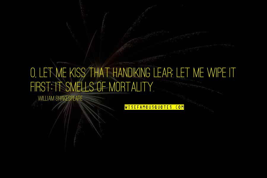 First Hand Quotes By William Shakespeare: O, let me kiss that hand!KING LEAR: Let