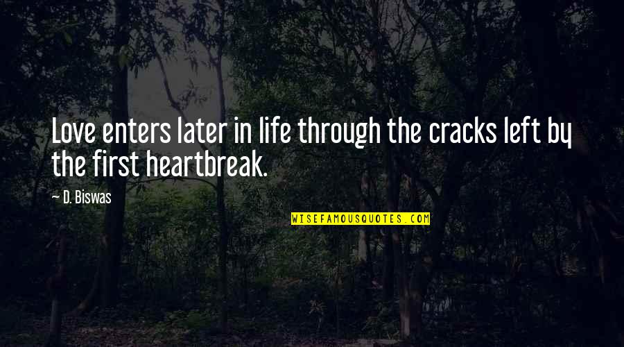 First Heartbreak Quotes By D. Biswas: Love enters later in life through the cracks