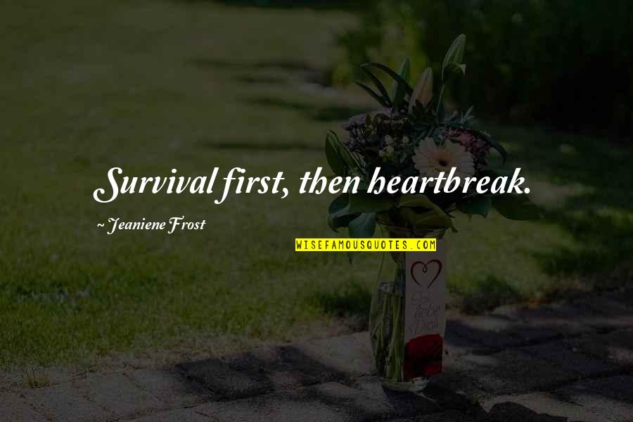 First Heartbreak Quotes By Jeaniene Frost: Survival first, then heartbreak. First Heartbreak Quotes By Jeaniene Frost: Survival first, then heartbreak.