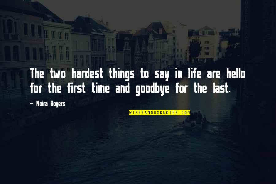 First Hello And Last Goodbye Quotes By Moira Rogers: The two hardest things to say in life